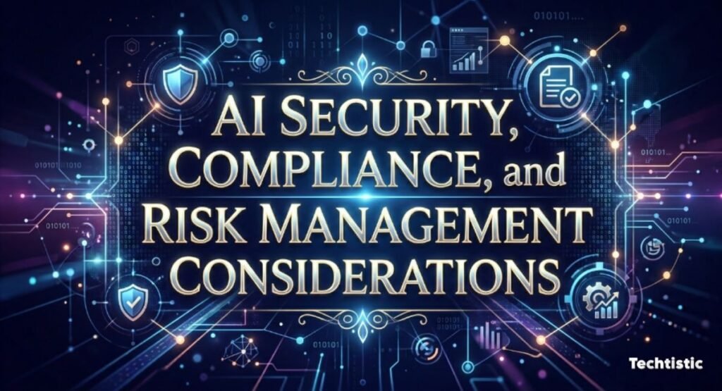 AI Security, Compliance, and Risk Management Considerations