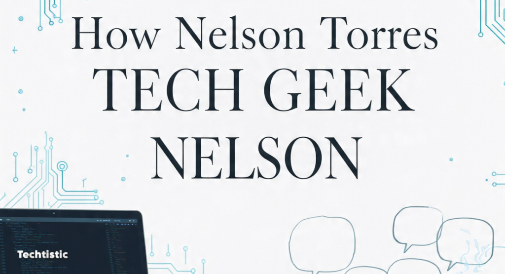 How Nelson Torres Created Tech Geek Nelson
