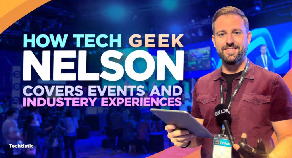 How Tech Geek Nelson Covers Events and Industry Experiences