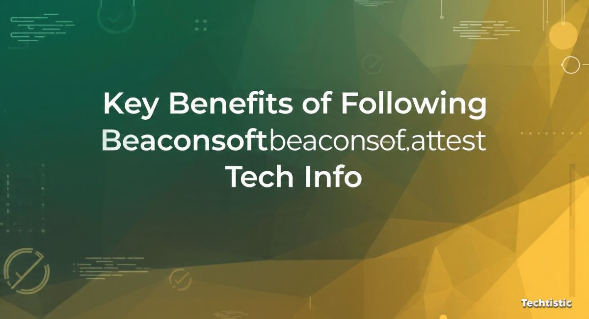 Key Benefits of Following Beaconsoft Latest Tech Info