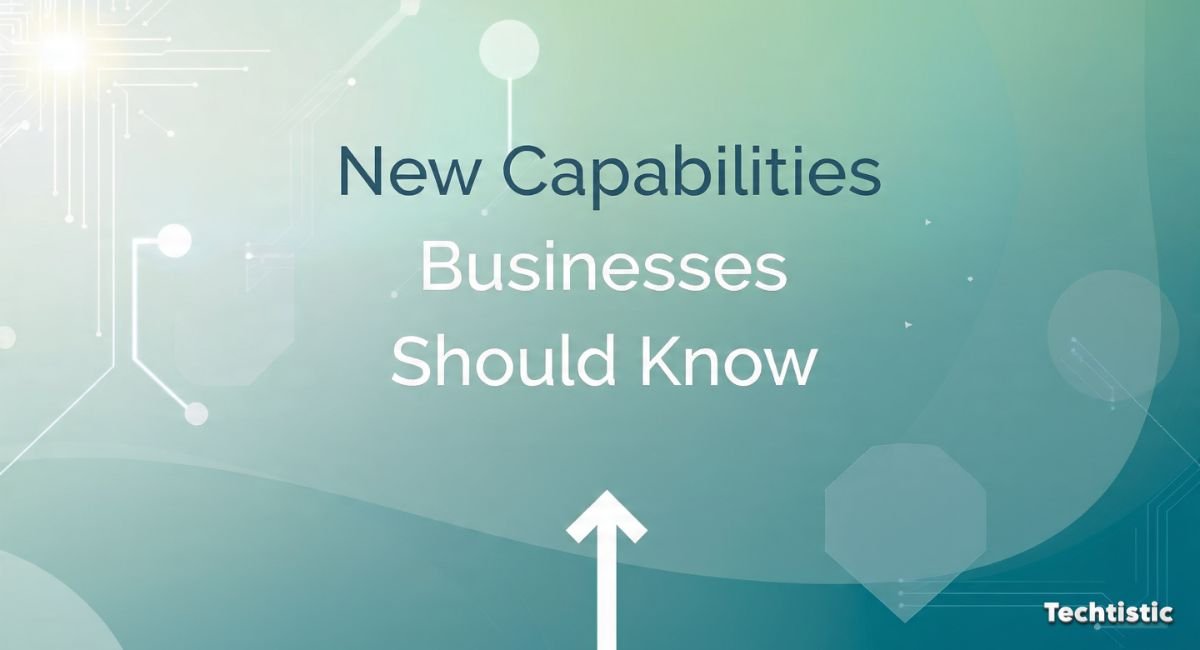 New Capabilities Businesses Should Know
