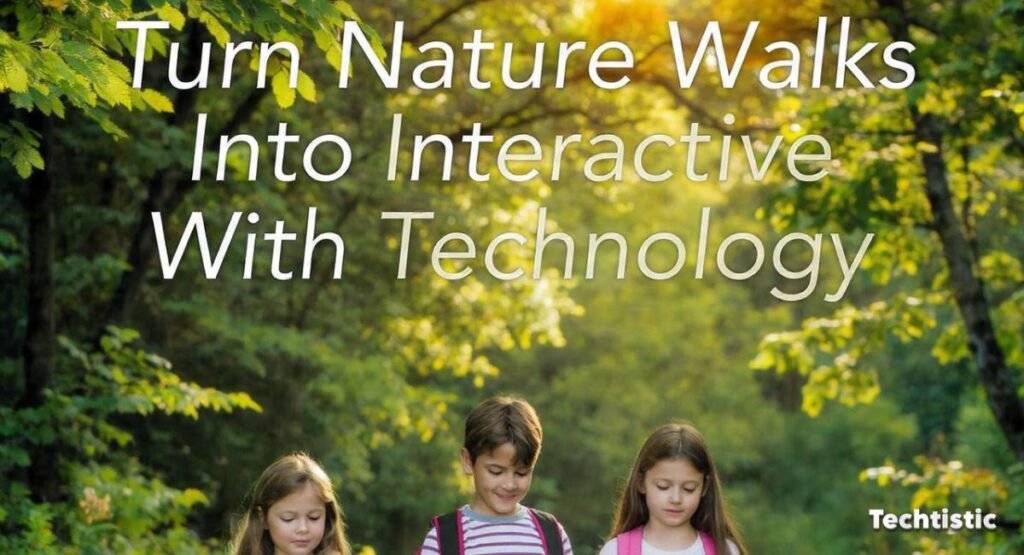 Turn Nature Walks Into Interactive Adventures With Technology