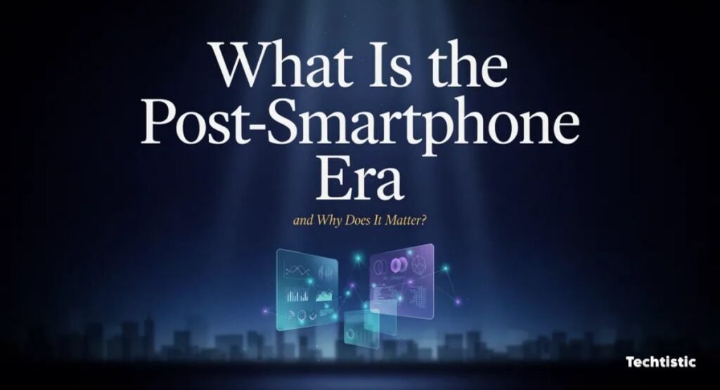 What Is the Post-Smartphone Era and Why Does It Matter?
