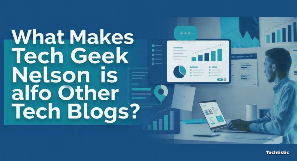 What Makes Tech Geek Nelson Different from Other Tech Blogs?